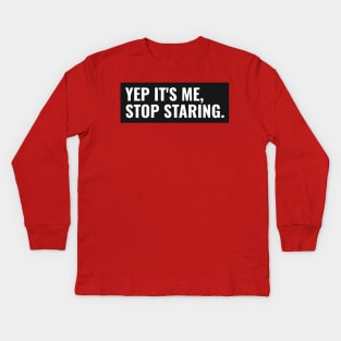 Yep it's me stop staring sarcastic comment Kids Long Sleeve T-Shirt